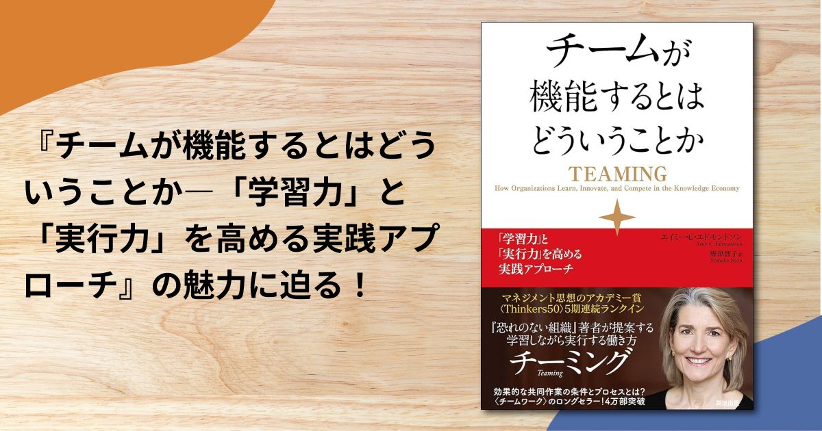 『チームが機能するとはどういうことか―「学習力」と「実行力」を高める実践アプローチ』の魅力に迫る！