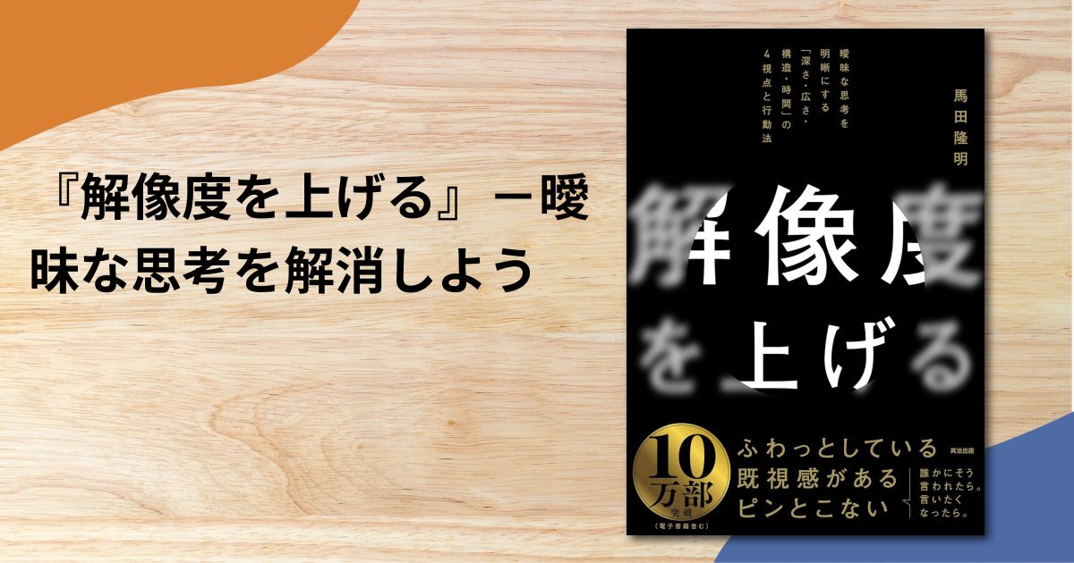 『解像度を上げる』－曖昧な思考を解消しよう